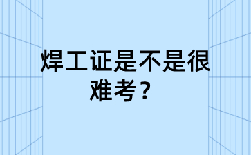 焊工证是不是很难考？