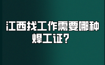 江西找工作需要哪种焊工证？