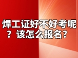 焊工证好不好考呢？该怎么报名？